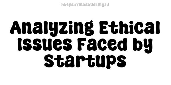 Analyzing Ethical Issues Faced by Startups