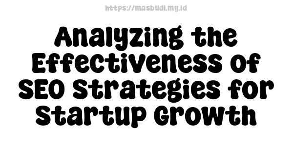 Analyzing the Effectiveness of SEO Strategies for Startup Growth