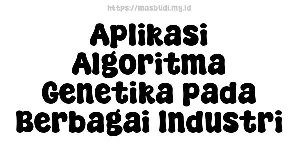 Aplikasi Algoritma Genetika pada Berbagai Industri