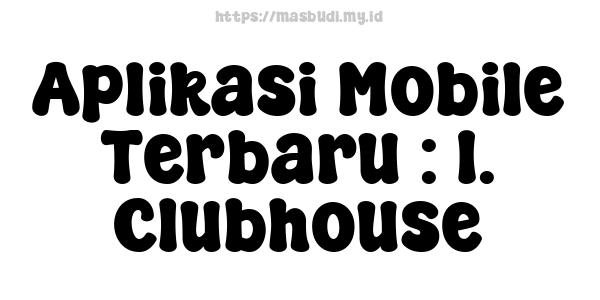 Aplikasi Mobile Terbaru : 1. Clubhouse