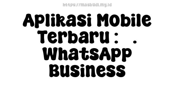 Aplikasi Mobile Terbaru : 3. WhatsApp Business