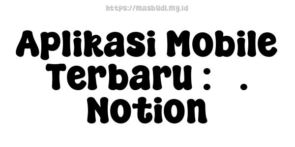 Aplikasi Mobile Terbaru : 5. Notion