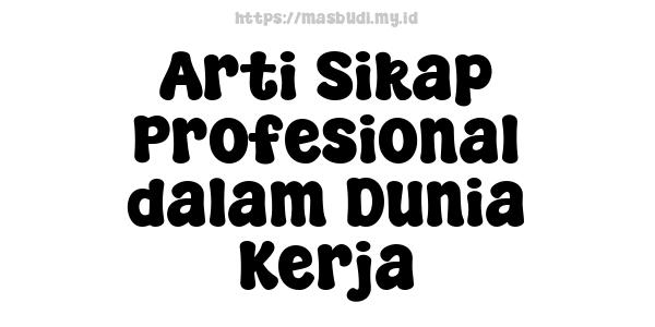 Arti Sikap Profesional dalam Dunia Kerja