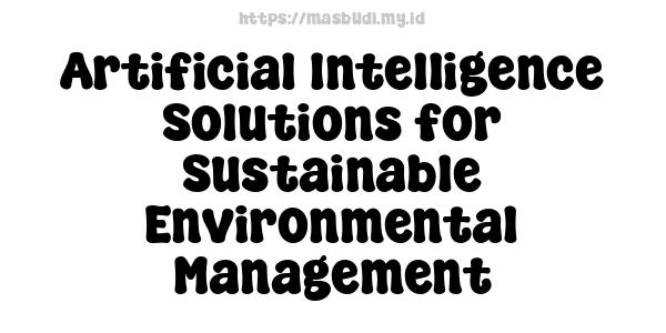 Artificial Intelligence Solutions for Sustainable Environmental Management