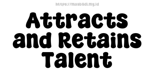 Attracts and Retains Talent