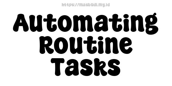 Automating Routine Tasks