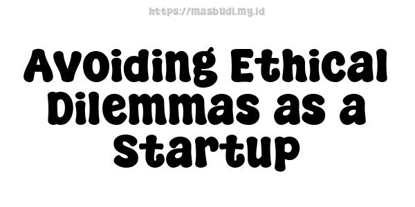 Avoiding Ethical Dilemmas as a Startup