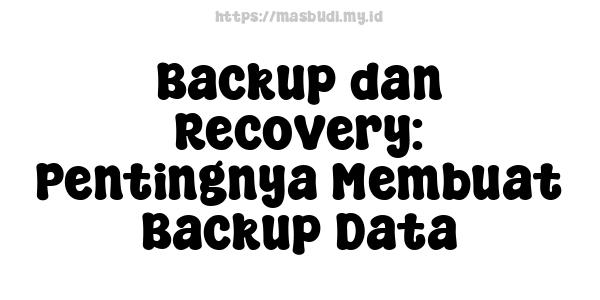 Backup dan Recovery: Pentingnya Membuat Backup Data