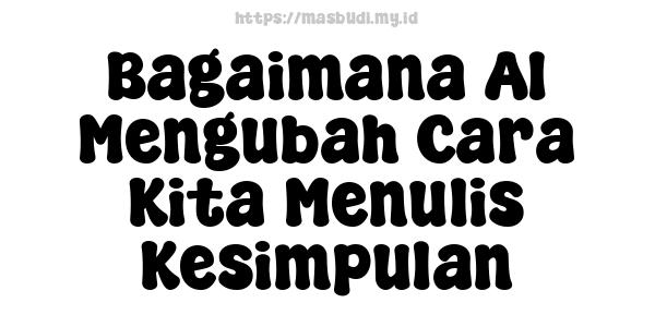 Bagaimana AI Mengubah Cara Kita Menulis Kesimpulan