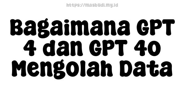 Bagaimana GPT-4 dan GPT-4o Mengolah Data