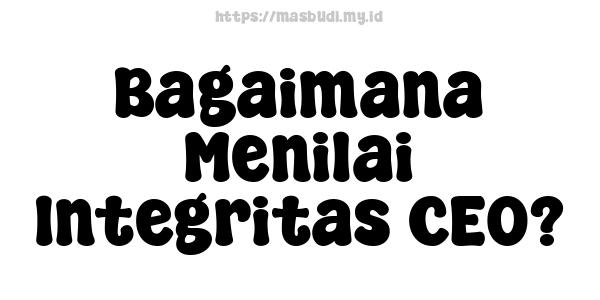 Bagaimana Menilai Integritas CEO?