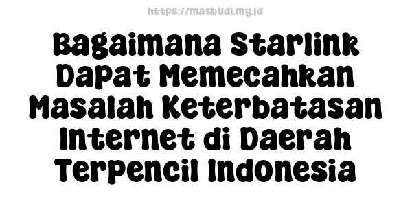 Bagaimana Starlink Dapat Memecahkan Masalah Keterbatasan Internet di Daerah Terpencil Indonesia