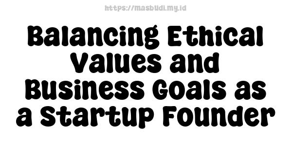 Balancing Ethical Values and Business Goals as a Startup Founder