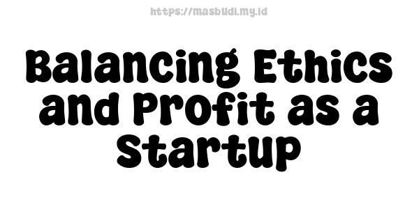 Balancing Ethics and Profit as a Startup