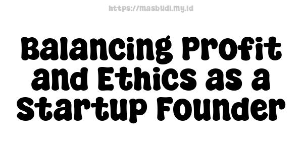 Balancing Profit and Ethics as a Startup Founder