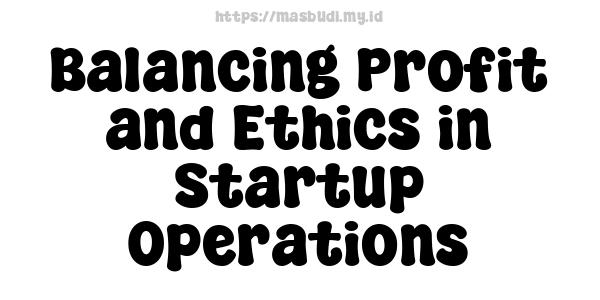 Balancing Profit and Ethics in Startup Operations