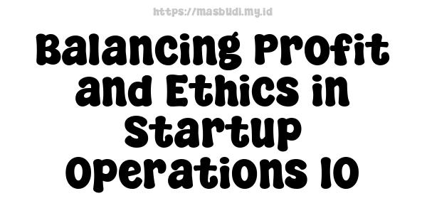 Balancing Profit and Ethics in Startup Operations 10