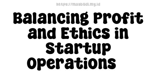 Balancing Profit and Ethics in Startup Operations 3