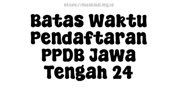 Batas Waktu Pendaftaran PPDB Jawa Tengah 24