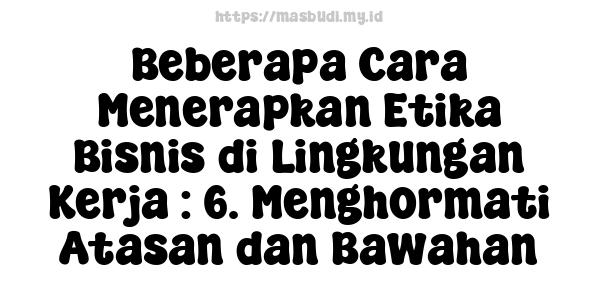 Beberapa Cara Menerapkan Etika Bisnis di Lingkungan Kerja : 6. Menghormati Atasan dan Bawahan