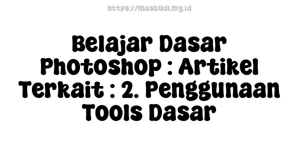 Belajar Dasar Photoshop : Artikel Terkait : 2. Penggunaan Tools Dasar