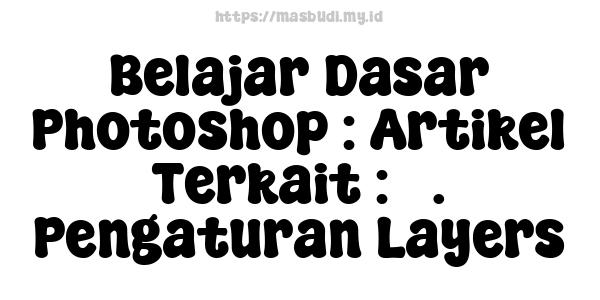 Belajar Dasar Photoshop : Artikel Terkait : 3. Pengaturan Layers