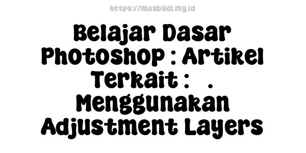 Belajar Dasar Photoshop : Artikel Terkait : 5. Menggunakan Adjustment Layers