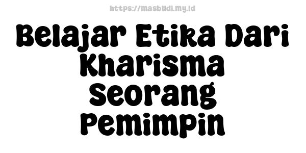 Belajar Etika Dari Kharisma Seorang Pemimpin