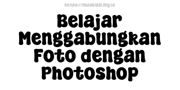 Belajar Menggabungkan Foto dengan Photoshop