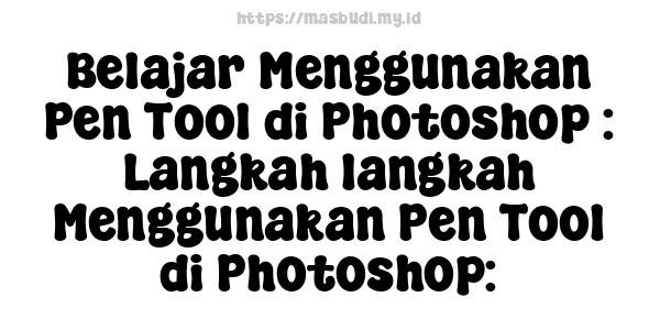 Belajar Menggunakan Pen Tool di Photoshop : Langkah-langkah Menggunakan Pen Tool di Photoshop: