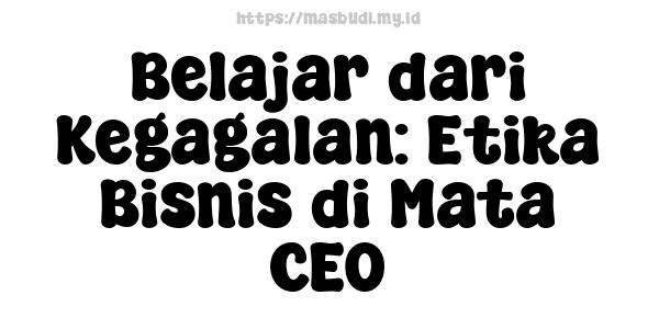 Belajar dari Kegagalan: Etika Bisnis di Mata CEO