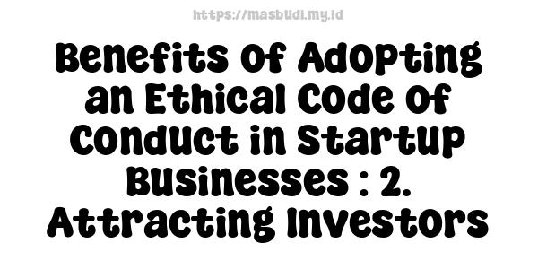 Benefits of Adopting an Ethical Code of Conduct in Startup Businesses : 2. Attracting Investors