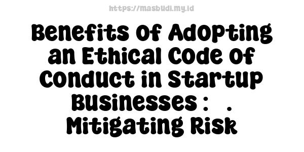 Benefits of Adopting an Ethical Code of Conduct in Startup Businesses : 3. Mitigating Risk