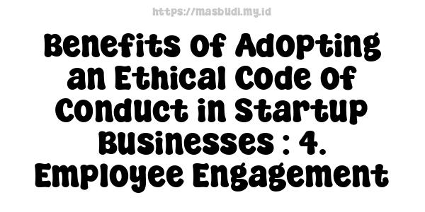 Benefits of Adopting an Ethical Code of Conduct in Startup Businesses : 4. Employee Engagement