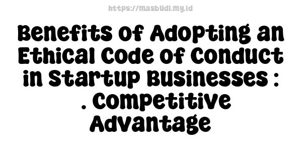 Benefits of Adopting an Ethical Code of Conduct in Startup Businesses : 5. Competitive Advantage