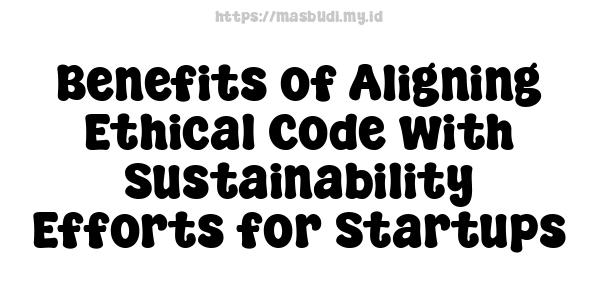 Benefits of Aligning Ethical Code with Sustainability Efforts for Startups