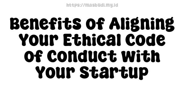 Benefits of Aligning Your Ethical Code of Conduct with Your Startup