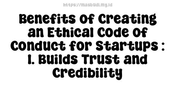 Benefits of Creating an Ethical Code of Conduct for Startups : 1. Builds Trust and Credibility