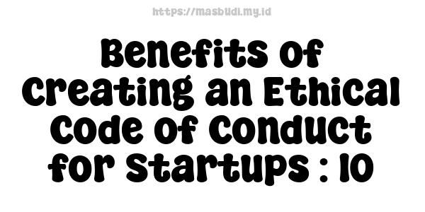 Benefits of Creating an Ethical Code of Conduct for Startups : 10