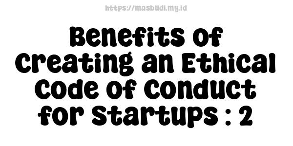 Benefits of Creating an Ethical Code of Conduct for Startups : 2