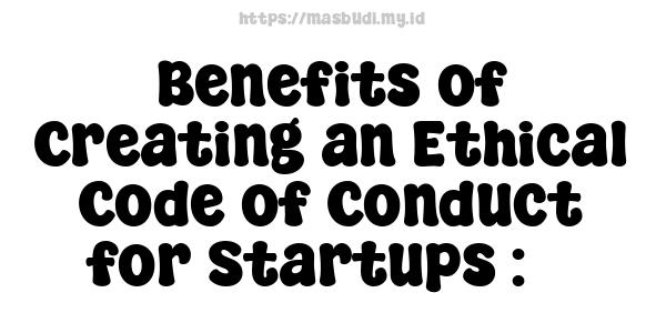 Benefits of Creating an Ethical Code of Conduct for Startups : 3