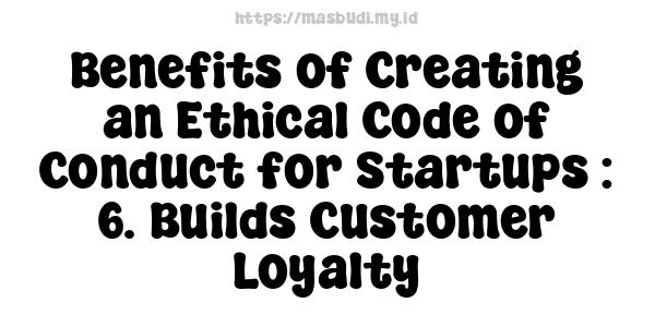 Benefits of Creating an Ethical Code of Conduct for Startups : 6. Builds Customer Loyalty