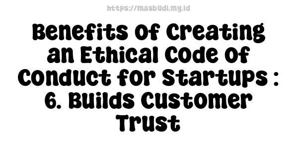 Benefits of Creating an Ethical Code of Conduct for Startups : 6. Builds Customer Trust