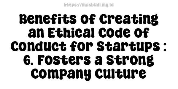 Benefits of Creating an Ethical Code of Conduct for Startups : 6. Fosters a Strong Company Culture