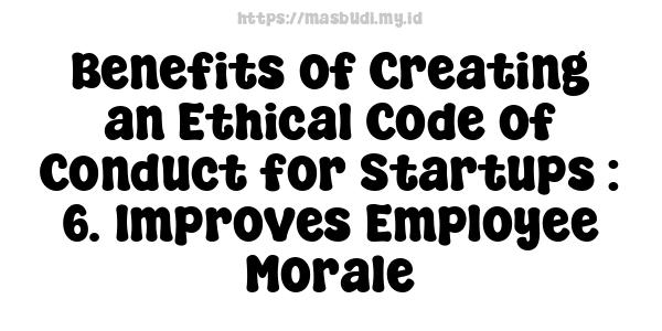 Benefits of Creating an Ethical Code of Conduct for Startups : 6. Improves Employee Morale