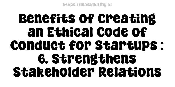 Benefits of Creating an Ethical Code of Conduct for Startups : 6. Strengthens Stakeholder Relations