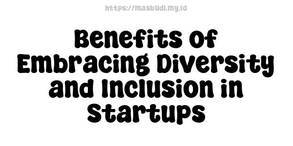 Benefits of Embracing Diversity and Inclusion in Startups