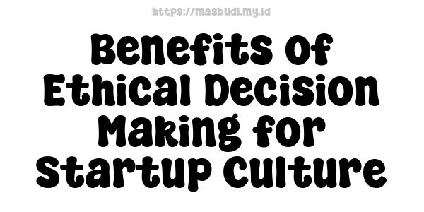 Benefits of Ethical Decision-Making for Startup Culture