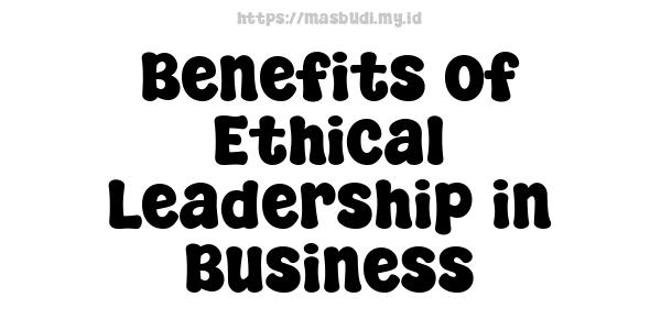 Benefits of Ethical Leadership in Business