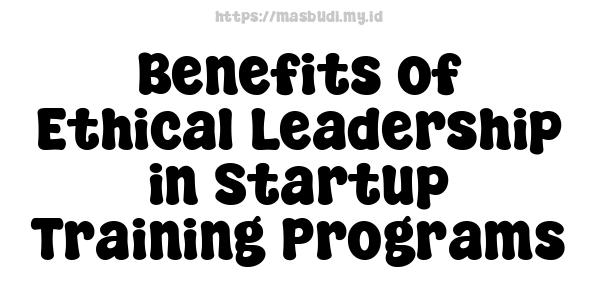 Benefits of Ethical Leadership in Startup Training Programs